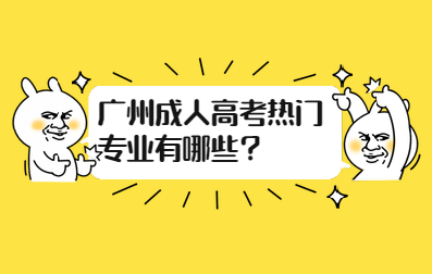 广州成人高考热门专业有哪些？