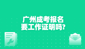 广州成考报名要工作证明吗?