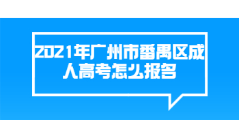 2021年广州市番禺区成人高考怎么报名