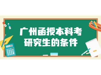 广州函授本科考研究生的条件