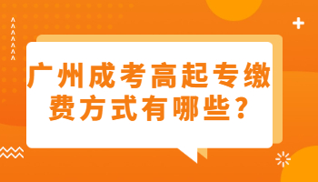 广州成考高起专缴费方式