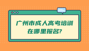 广州市成人高考培训在哪里报名