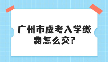 广州市成考入学缴费