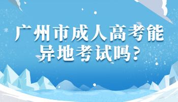 广州市成人高考能异地考试吗