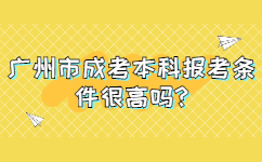 广州市成考本科报考条件很高吗